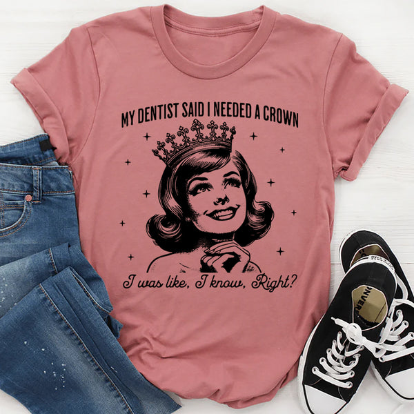 My Dentist Said I needed A Crown T-Shirt
