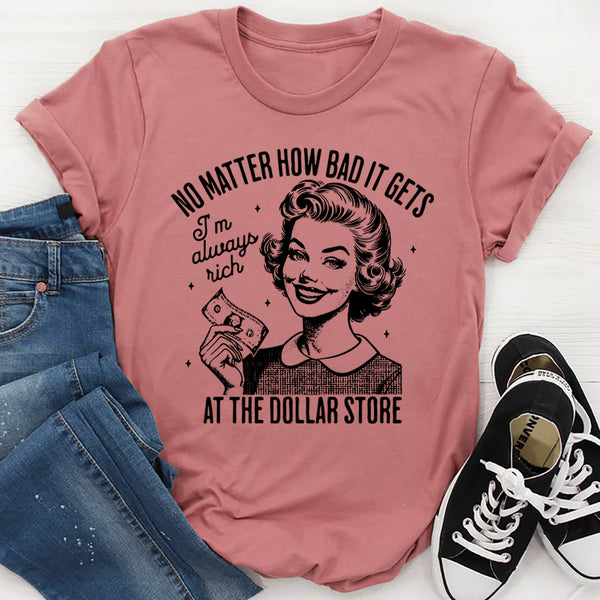 No Matter How Bad It Gets I'm Always Rich Dollar Store T-Shirt