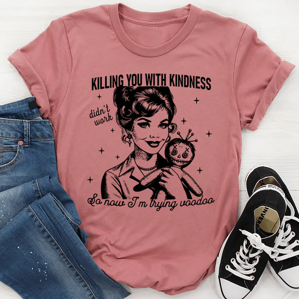 Killing You with Kindness T-Shirt
