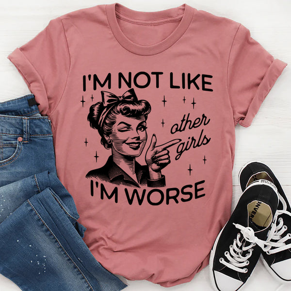 I'm Not Like Other Girls I'm Worse T-Shirt