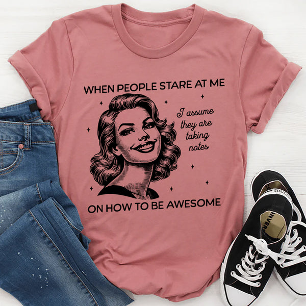 When People Stare at me I Assume They Are Taking Notes T-Shirt