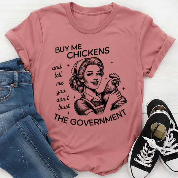 Buy Me Chickens and Tell Me You Don't Trust The Government T-Shirt