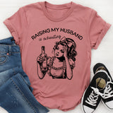 Raising My Husband Is Exhausting T-Shirt