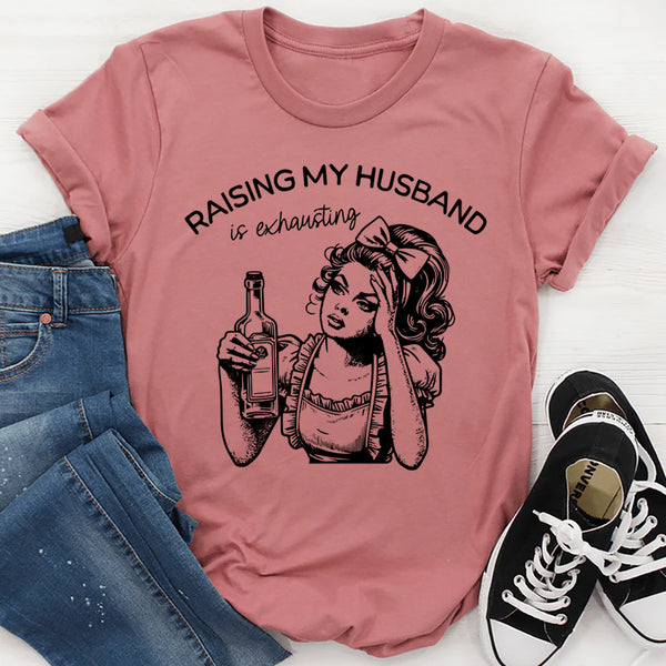 Raising My Husband Is Exhausting T-Shirt