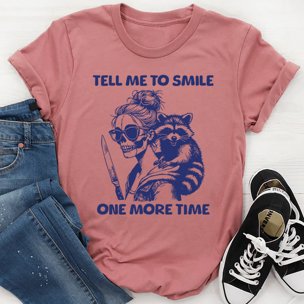 Tell Me to Smile One More Time T-Shirt