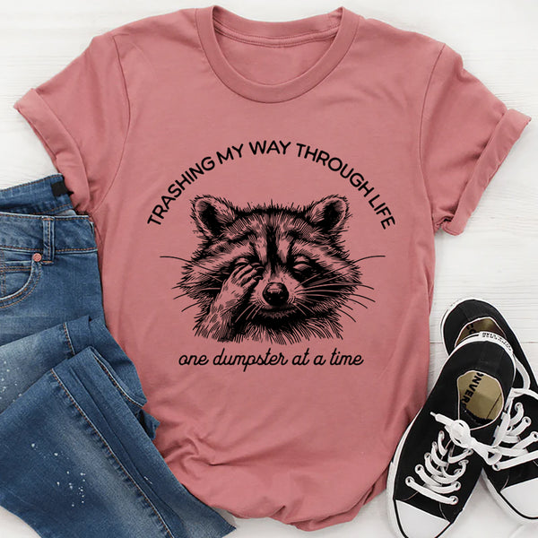 Trashing My Way Through Life One Dumpster At A Time T-Shirt