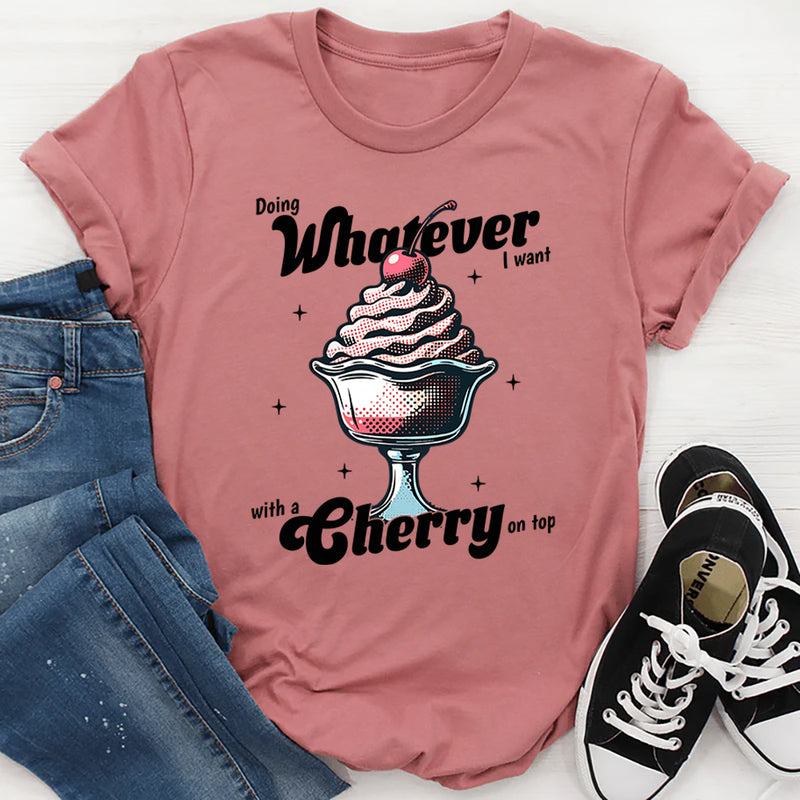 Doing Whatever I Want With A Cherry On Top T-Shirt