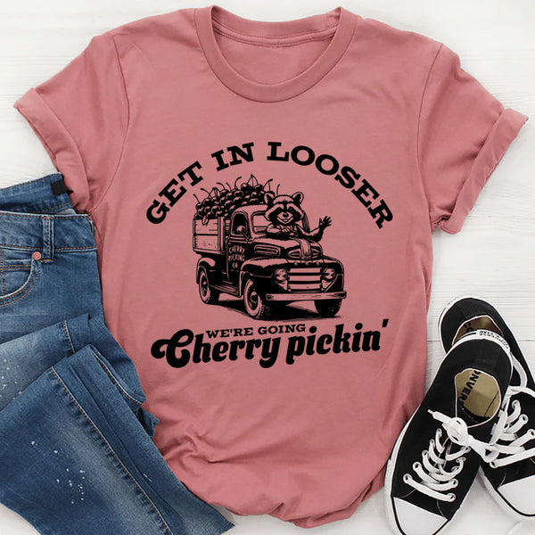 Get In Looser We're Going Cherry Pickin' T-Shirt