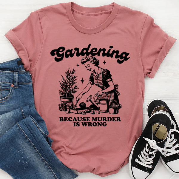 Gardening Because Murder Is Wrong T-Shirt