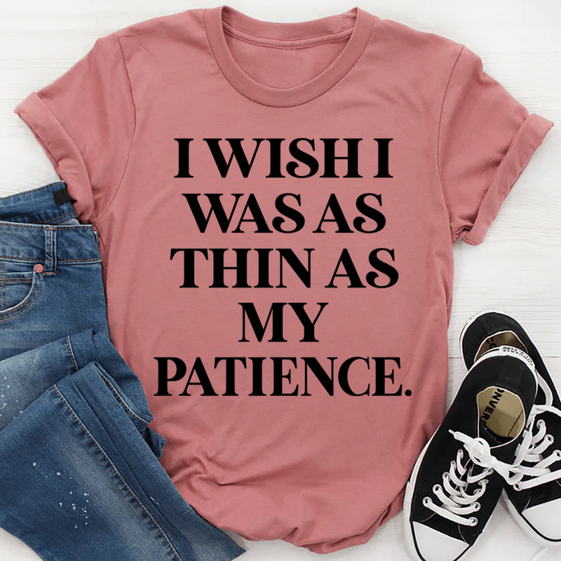 I Wish I Was As Thin As My Patience T-Shirt