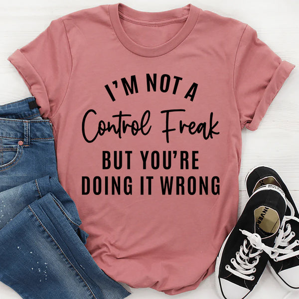 I'm Not a Control Freak T-Shirt