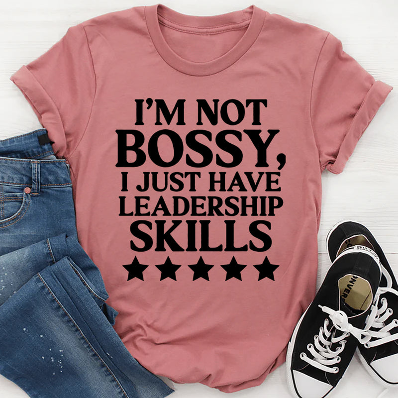 I'm Not Bossy I Just Have Leadership Skills T-Shirt