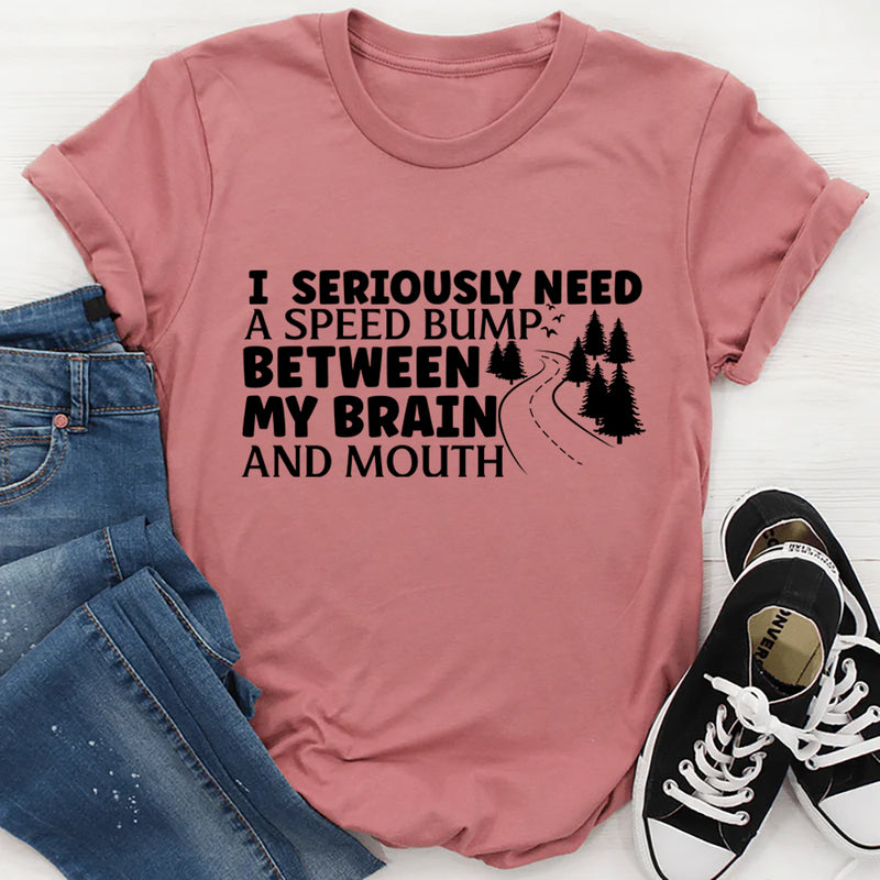 I Need A Speed Bump Between My Brain And Mouth T-Shirt