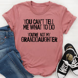 You Can't Tell Me What To Do You're Not My Granddaughter T-Shirt