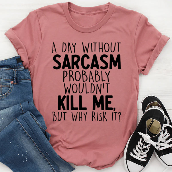A Day Without Sarcasm T-Shirt