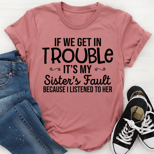 If We Get In Trouble It's My Sister's Fault T-Shirt