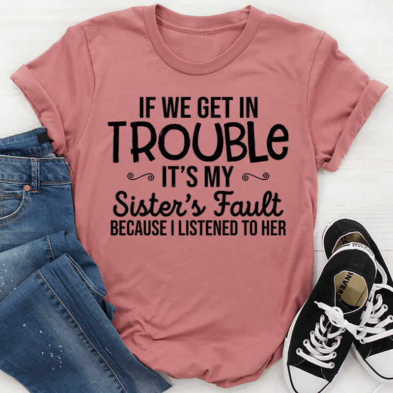 If We Get In Trouble It's My Sister's Fault T-Shirt