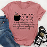 I Can't Stop Drinking The Coffee T-Shirt