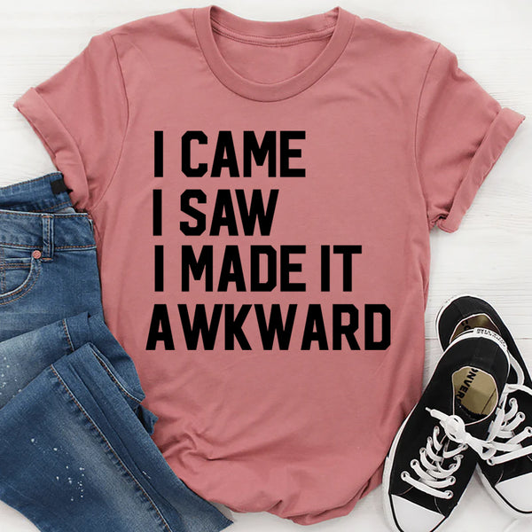 I Came I Saw I Made It Awkward T-Shirt