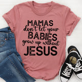 Mamas Don't Let Your Babies Grow Up Without Jesus T-Shirt