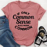 If Only Common Sense Was More Common T-Shirt