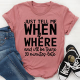 Just Tell Me When & Where T-Shirt