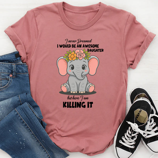 I Never Dreamed I Would Be An Awesome Daughter T-Shirt