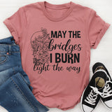May The Bridges I Burn Light The Way T-Shirt