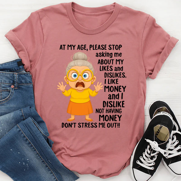 At My Age Please Stop Asking Me About My Likes And Dislike T-Shirt