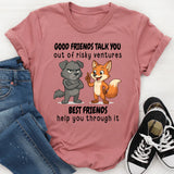 Good Friends Talk You Out Of Risky Ventures Best Friends Help You Through It T-Shirt