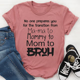 No One Prepares You for The Transition from Mama to Bruh T-Shirt