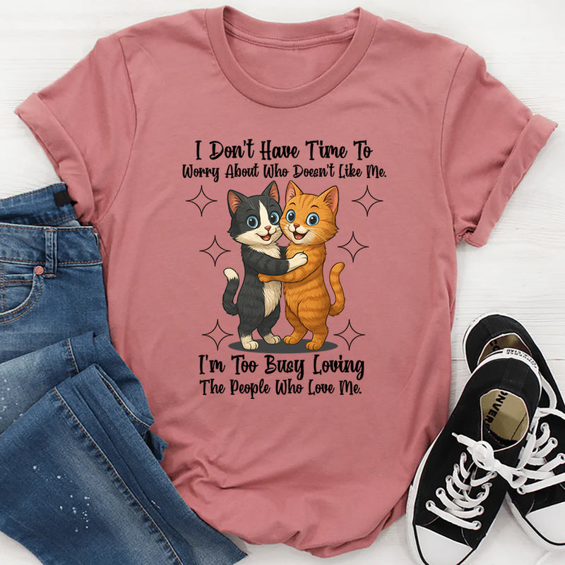 I Don't Have Time To Worry About Who Doesn't Like Me T-Shirt