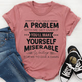 If you have a problem with me T-Shirt