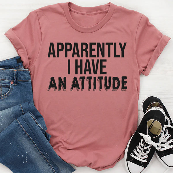 Apparently I Have An Attitude T-Shirt