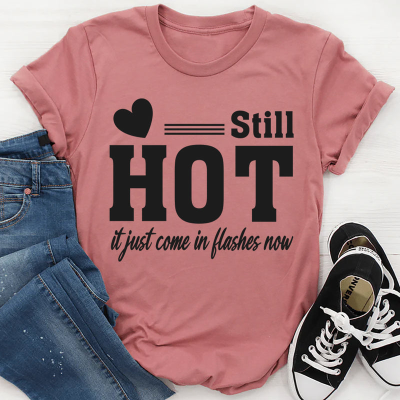 Still Hot, It Just Comes In Flashes Now T-Shirt