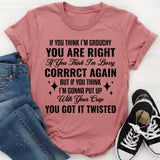 If You Think I’m Grouchy T-Shirt
