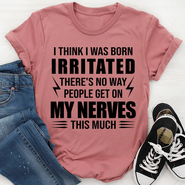 I Think I Was Born Irritated T-Shirt