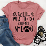 You Can't Tell Me What To Do, You're Not My Dog T-Shirt