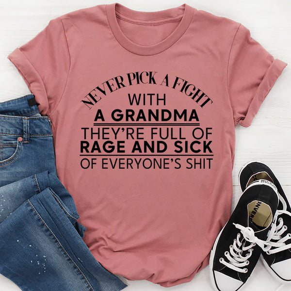 Never Pick A Fight With A Grandma They're Full Of Rage And Sick Of Everyone's Shit T-Shirt