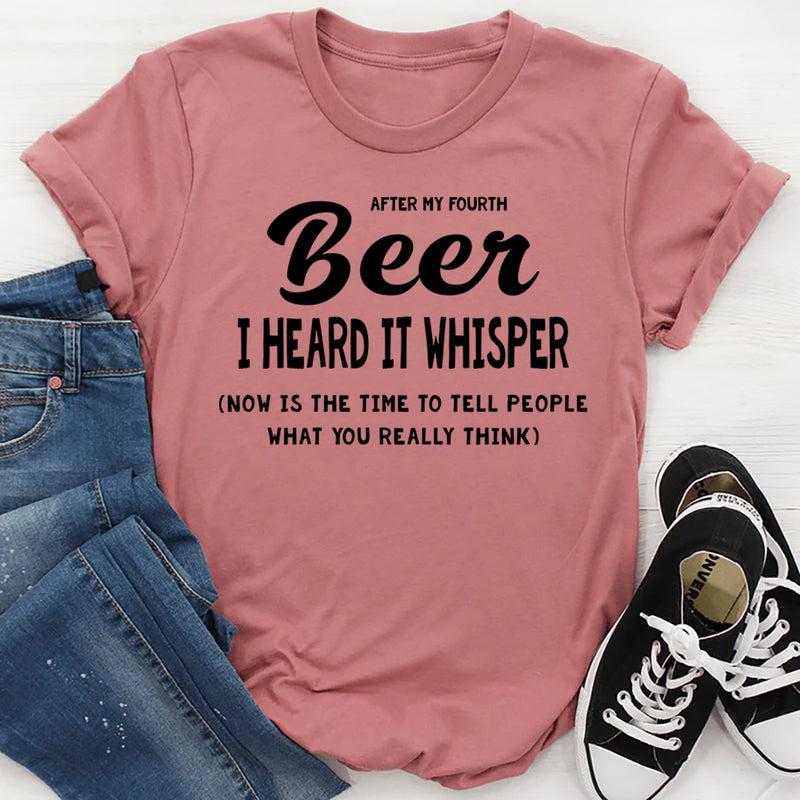 After My Fourth Beer, I Heard It Whisper, Now Is The Time T-Shirt