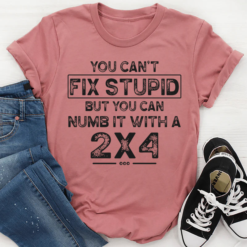 You Can't Fix Stupid T-Shirt