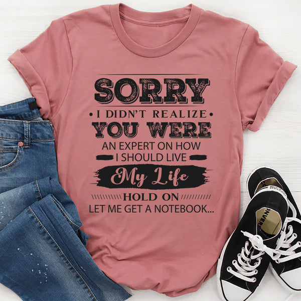 Sorry I Didn’t Realize You Were An Expert T-Shirt