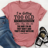 I'm Getting Too Old To Try To Impress People T-Shirt