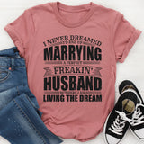 I Never Dreamed Id End Up Marrying a Perfect Husband T-Shirt