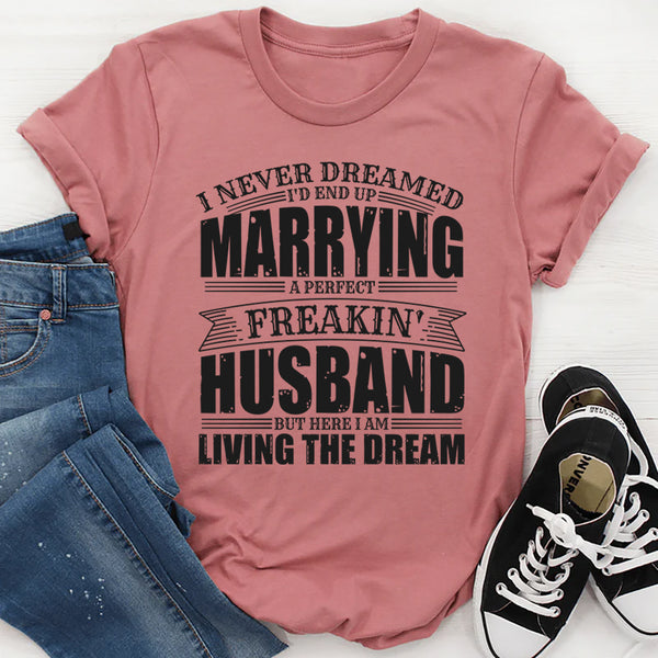 I Never Dreamed Id End Up Marrying a Perfect Husband T-Shirt