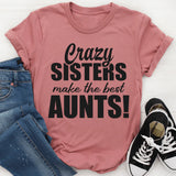 Crazy Sisters Make The Best Aunts T-Shirt