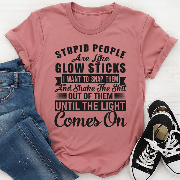 Stupid People Are Like Glow Sticks T-Shirt
