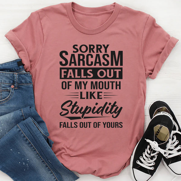 Sorry Sarcasm Falls Out Of My Mouth T-Shirt