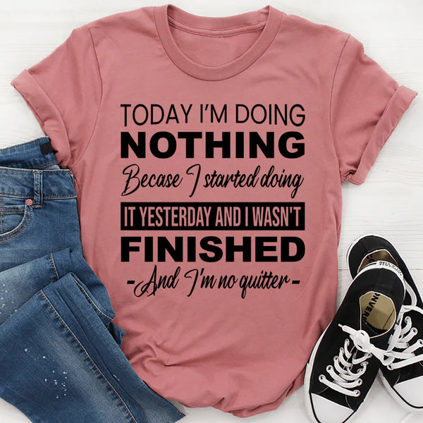Today I'm Doing Nothing, Because I Started Doing It Yesterday T-Shirt