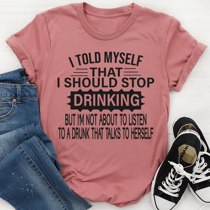 I Told Myself That I Should Stop Drinking T-Shirt